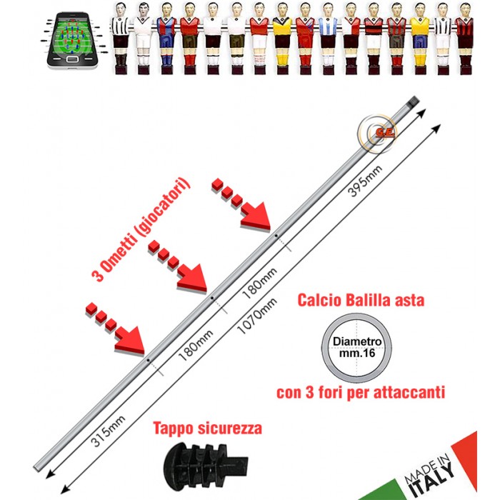 Calcio Balilla asta passante (uscente) forata. 3 fori per 3 giocatori (attaccanti). Asta in acciaio cromato, lunghezza mm.1070, diametro mm.16 con tappo sicurezza.